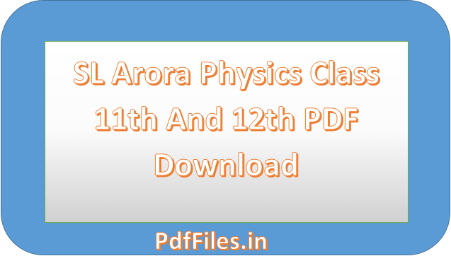 ' SL Arora Physics Class 11 PDF ' ' SL Arora Physics Class 12 PDF '
